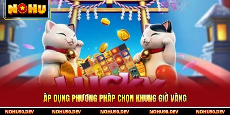 Áp dụng phương pháp chọn khung giờ vàng