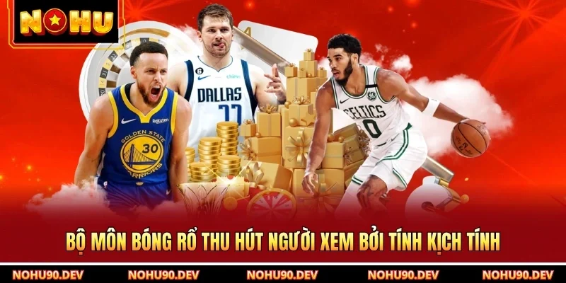 Bộ môn bóng rổ thu hút người xem bởi tính kịch tính