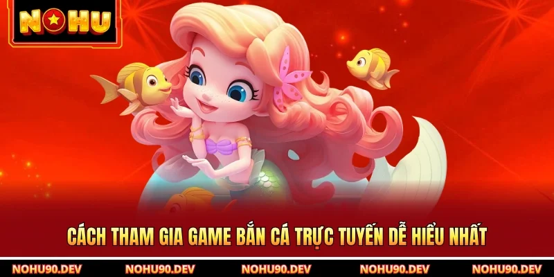 Cách tham gia game bắn cá trực tuyến dễ hiểu nhất