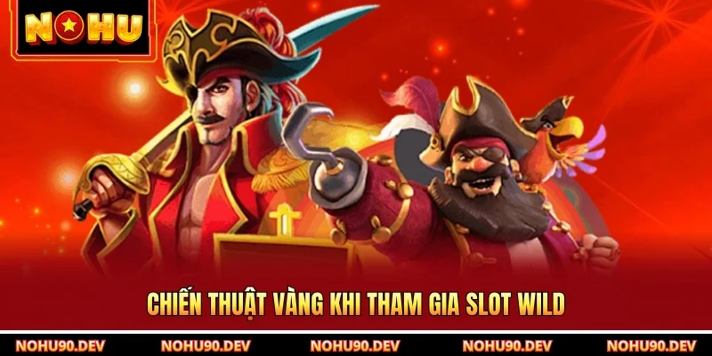 Chiến thuật vàng khi tham gia slot Wild