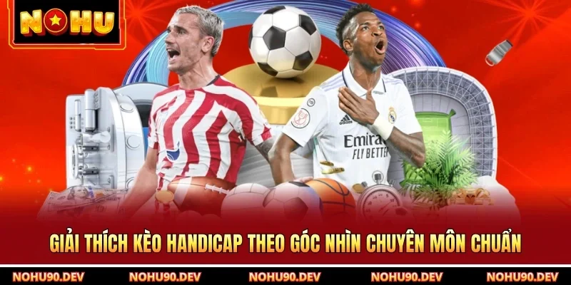 Giải thích kèo handicap theo góc nhìn chuyên môn chuẩn