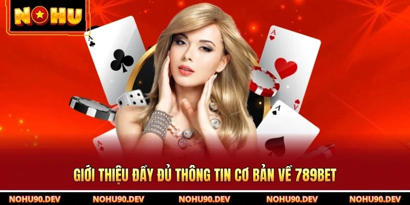 Giới thiệu đầy đủ thông tin cơ bản về 789BET