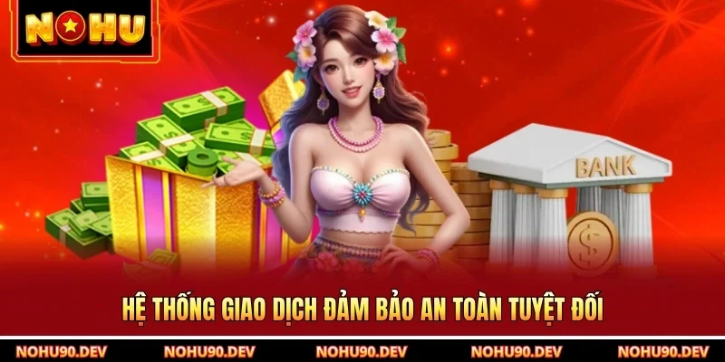 Hệ thống giao dịch đảm bảo an toàn tuyệt đối