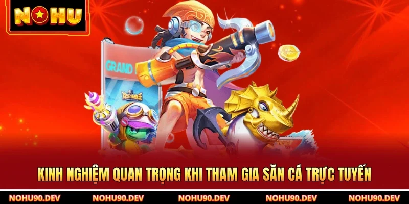Kinh nghiệm quan trọng khi tham gia săn cá trực tuyến