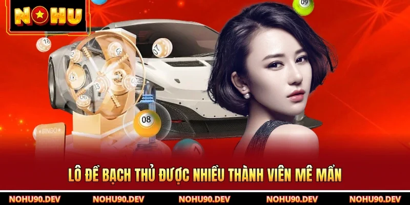 Lô đề bạch thủ được nhiều thành viên mê mẩn