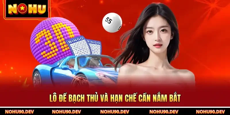 Lô đề bạch thủ và hạn chế cần nắm bắt
