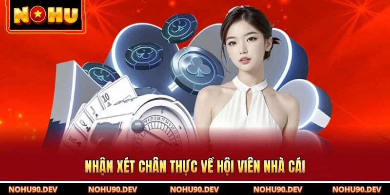 Nhận xét chân thực về hội viên nhà cái
