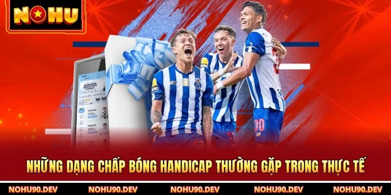 Những dạng chấp bóng handicap thường gặp trong thực tế
