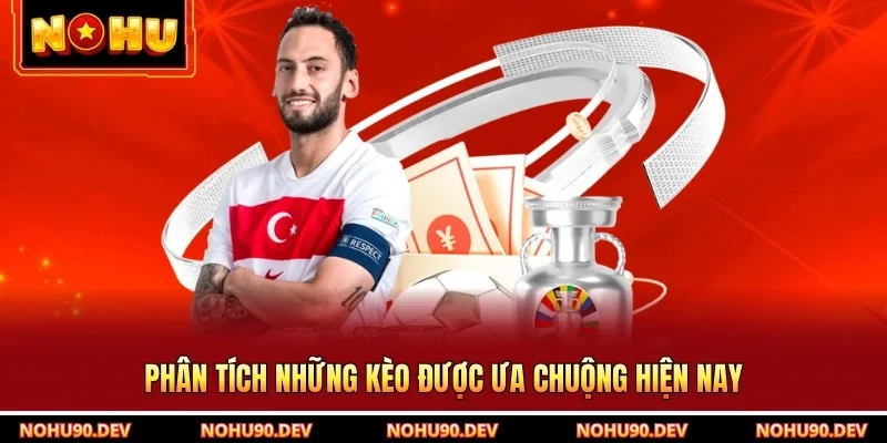 Phân tích những kèo được ưa chuộng hiện nay