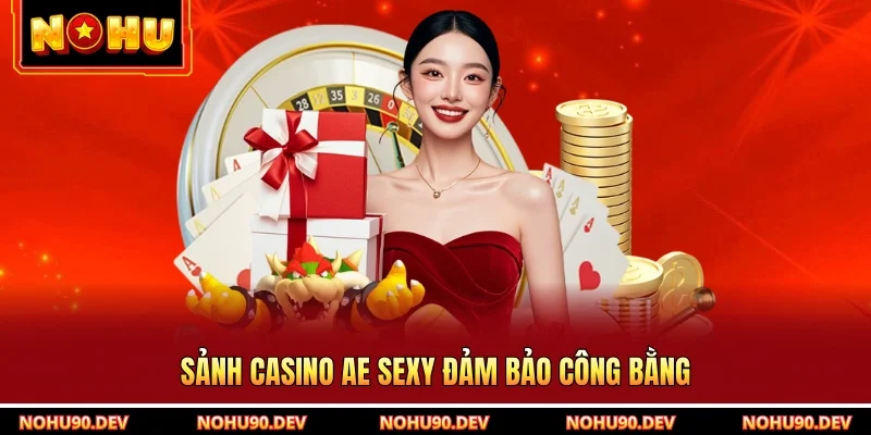 Sảnh Casino AE Sexy đảm bảo công bằng