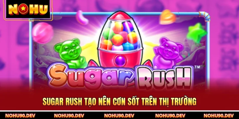 Sugar Rush tạo nên cơn sốt trên thị trường