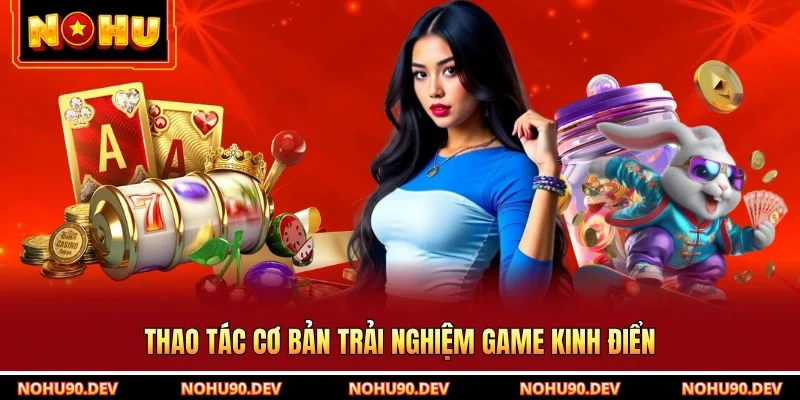 Thao tác cơ bản trải nghiệm game kinh điển