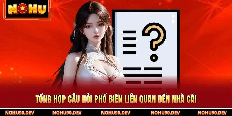 Tổng hợp câu hỏi phổ biến liên quan đến nhà cái