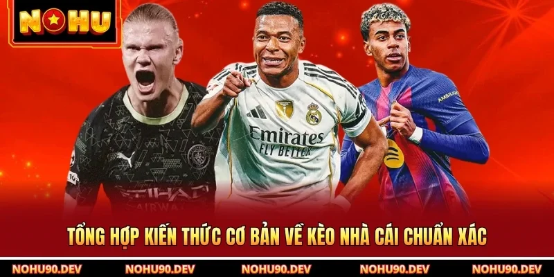 Tổng hợp kiến thức cơ bản về kèo nhà cái chuẩn xác