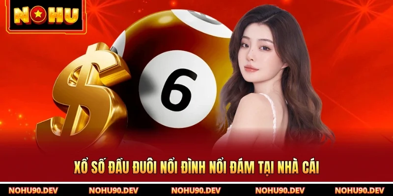 Xổ số đầu đuôi nổi đình nổi đám tại nhà cái