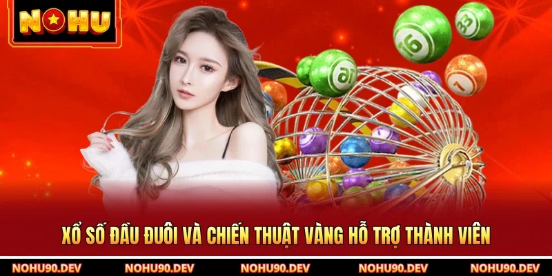 Xổ số đầu đuôi và chiến thuật vàng hỗ trợ thành viên